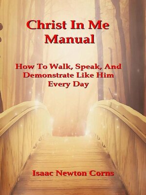 cover image of Christ In Me Manual  How to Walk, Speak, and Demonstrate Like Him Every Day